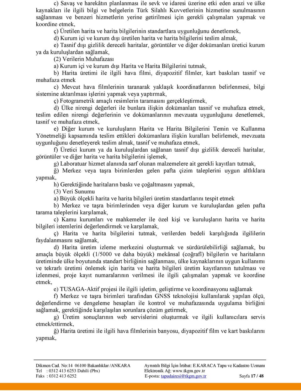 harita ve harita bilgilerini teslim almak, e) Tasnif dışı gizlilik dereceli haritalar, görüntüler ve diğer dokümanları üretici kurum ya da kuruluşlardan sağlamak, (2) Verilerin Muhafazası a) Kurum