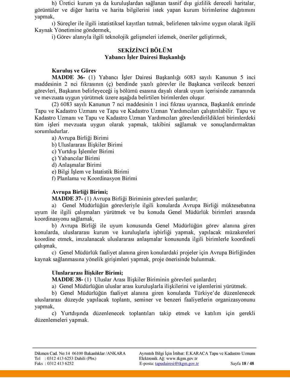 BÖLÜM Yabancı ĠĢler Dairesi BaĢkanlığı KuruluĢ ve Görev MADDE 36- (1) Yabancı İşler Dairesi Başkanlığı 6083 sayılı Kanunun 5 inci maddesinin 2 nci fıkrasının (ç) bendinde yazılı görevler ile Başkanca