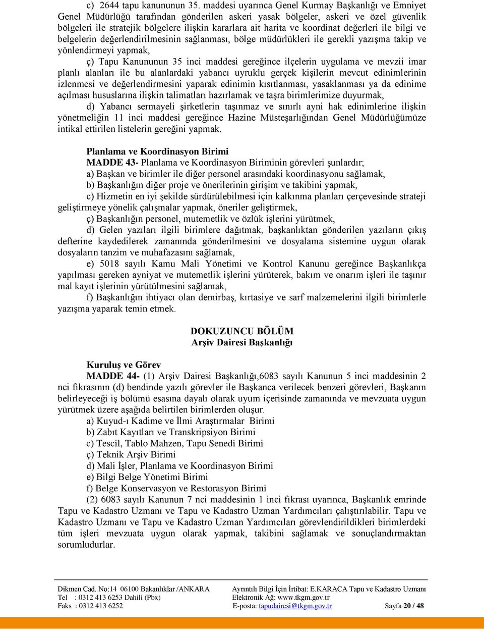 ve koordinat değerleri ile bilgi ve belgelerin değerlendirilmesinin sağlanması, bölge müdürlükleri ile gerekli yazışma takip ve yönlendirmeyi yapmak, ç) Tapu Kanununun 35 inci maddesi gereğince