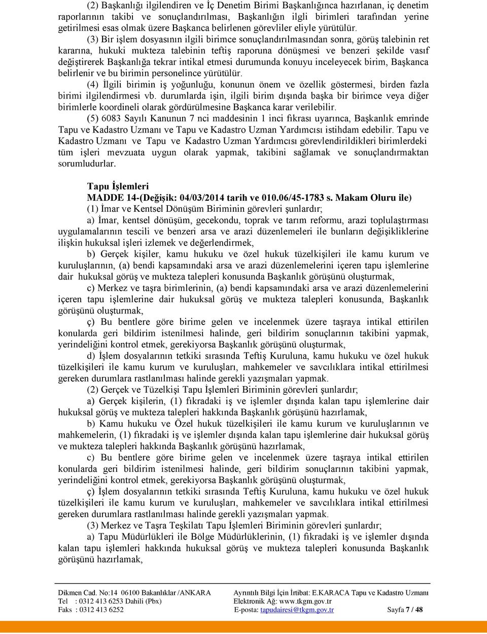 (3) Bir işlem dosyasının ilgili birimce sonuçlandırılmasından sonra, görüş talebinin ret kararına, hukuki mukteza talebinin teftiş raporuna dönüşmesi ve benzeri şekilde vasıf değiştirerek Başkanlığa