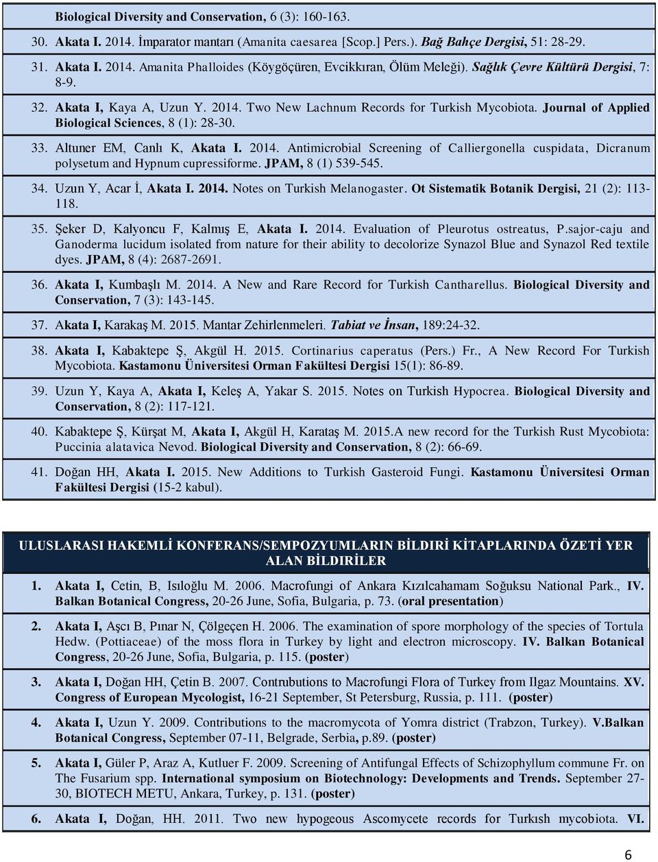 Altuner EM, Canlı K, Akata I. 2014. Antimicrobial Screening of Calliergonella cuspidata, Dicranum polysetum and Hypnum cupressiforme. JPAM, 8 (1) 539-545. 34. Uzun Y, Acar İ, Akata I. 2014. Notes on Turkish Melanogaster.