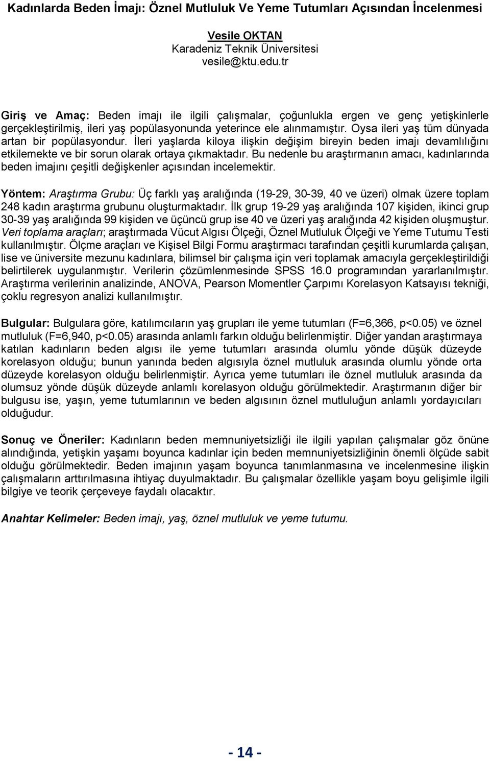 Oysa ileri yaş tüm dünyada artan bir popülasyondur. İleri yaşlarda kiloya ilişkin değişim bireyin beden imajı devamlılığını etkilemekte ve bir sorun olarak ortaya çıkmaktadır.