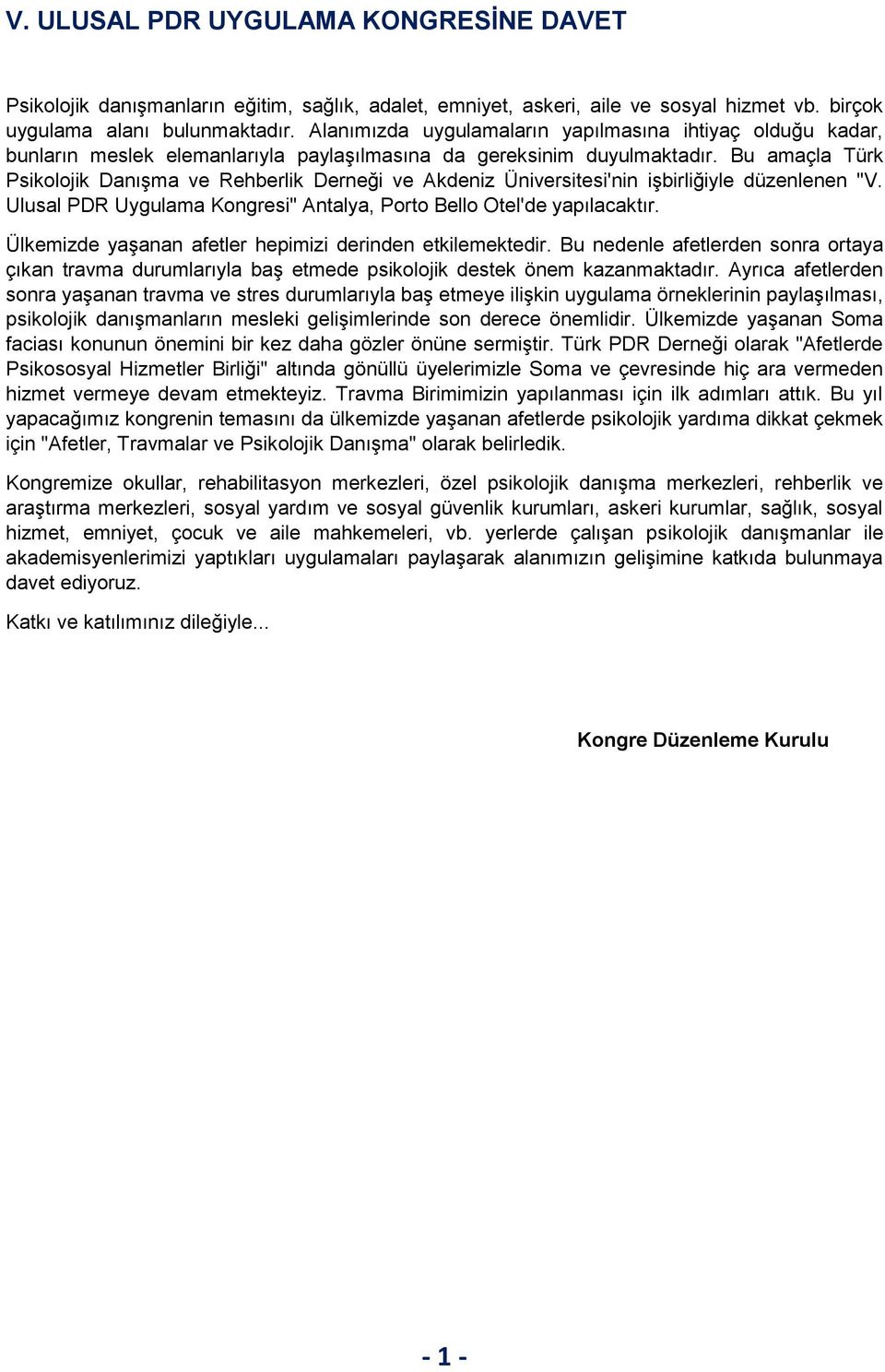 Bu amaçla Türk Psikolojik Danışma ve Rehberlik Derneği ve Akdeniz Üniversitesi'nin işbirliğiyle düzenlenen "V. Ulusal PDR Uygulama Kongresi" Antalya, Porto Bello Otel'de yapılacaktır.