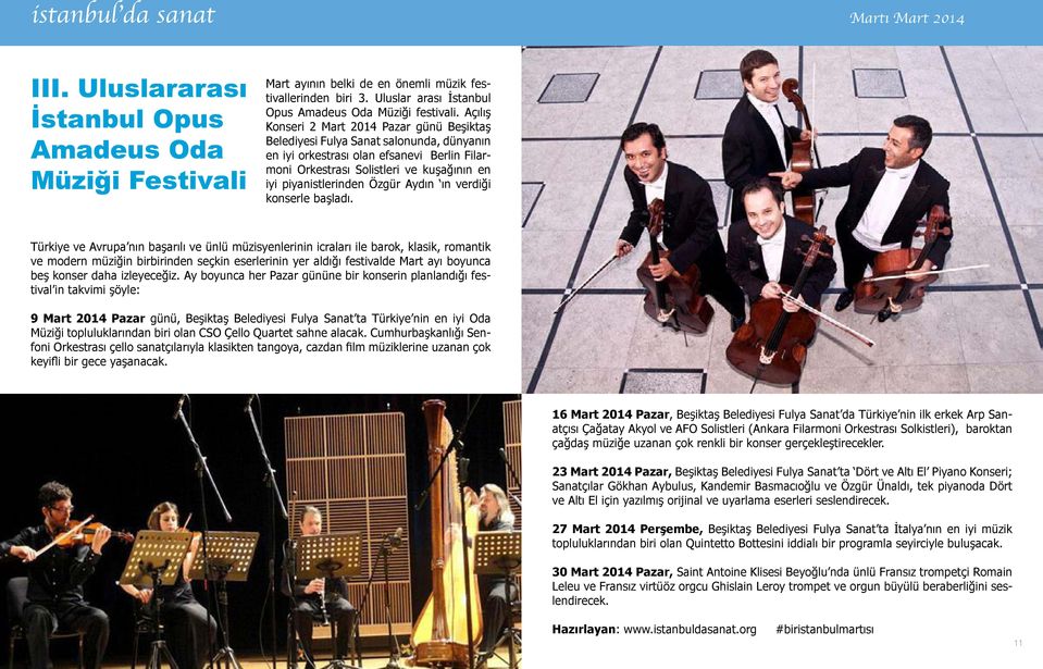 Açılış Konseri 2 Mart 2014 Pazar günü Beşiktaş Belediyesi Fulya Sanat salonunda, dünyanın en iyi orkestrası olan efsanevi Berlin Filarmoni Orkestrası Solistleri ve kuşağının en iyi piyanistlerinden