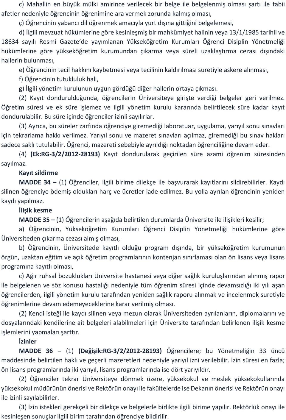 Yükseköğretim Kurumları Öğrenci Disiplin Yönetmeliği hükümlerine göre yükseköğretim kurumundan çıkarma veya süreli uzaklaştırma cezası dışındaki hallerin bulunması, e) Öğrencinin tecil hakkını