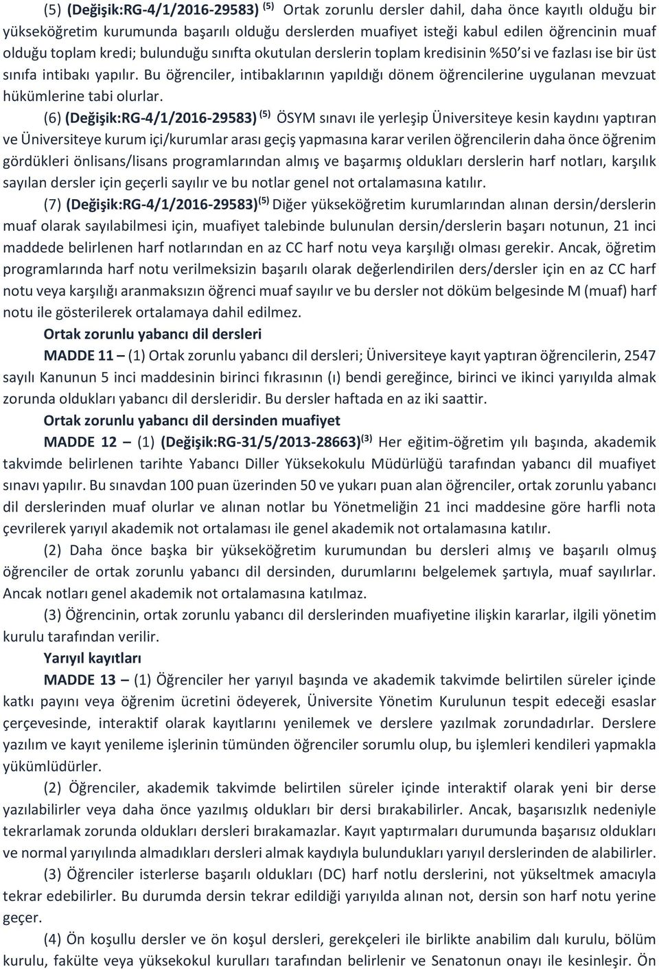 Bu öğrenciler, intibaklarının yapıldığı dönem öğrencilerine uygulanan mevzuat hükümlerine tabi olurlar.