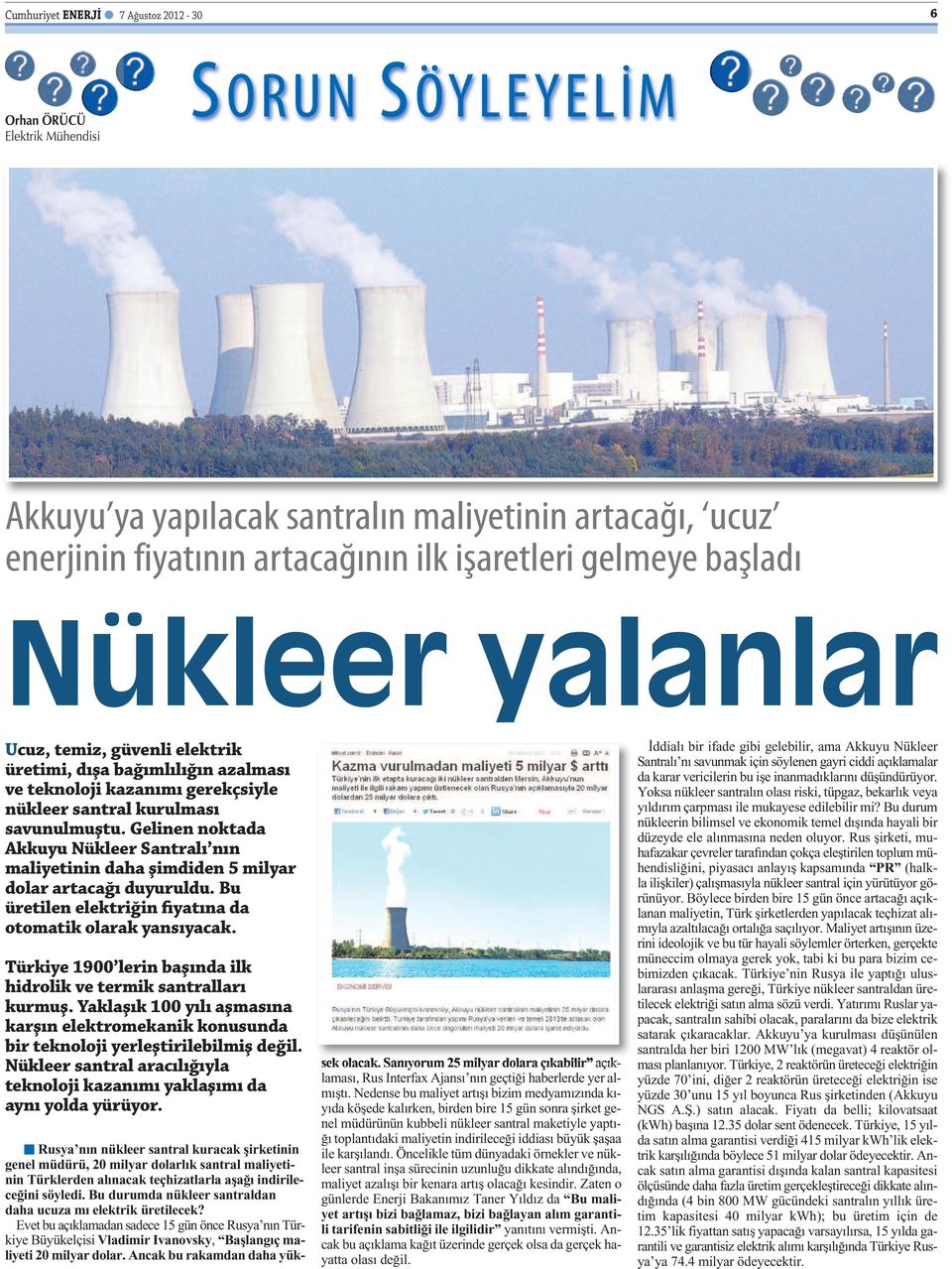 Gelinen noktada Akkuyu Nükleer Santralı nın maliyetinin daha şimdiden 5 milyar dolar artacağı duyuruldu. Bu üretilen elektriğin fiyatına da otomatik olarak yansıyacak.