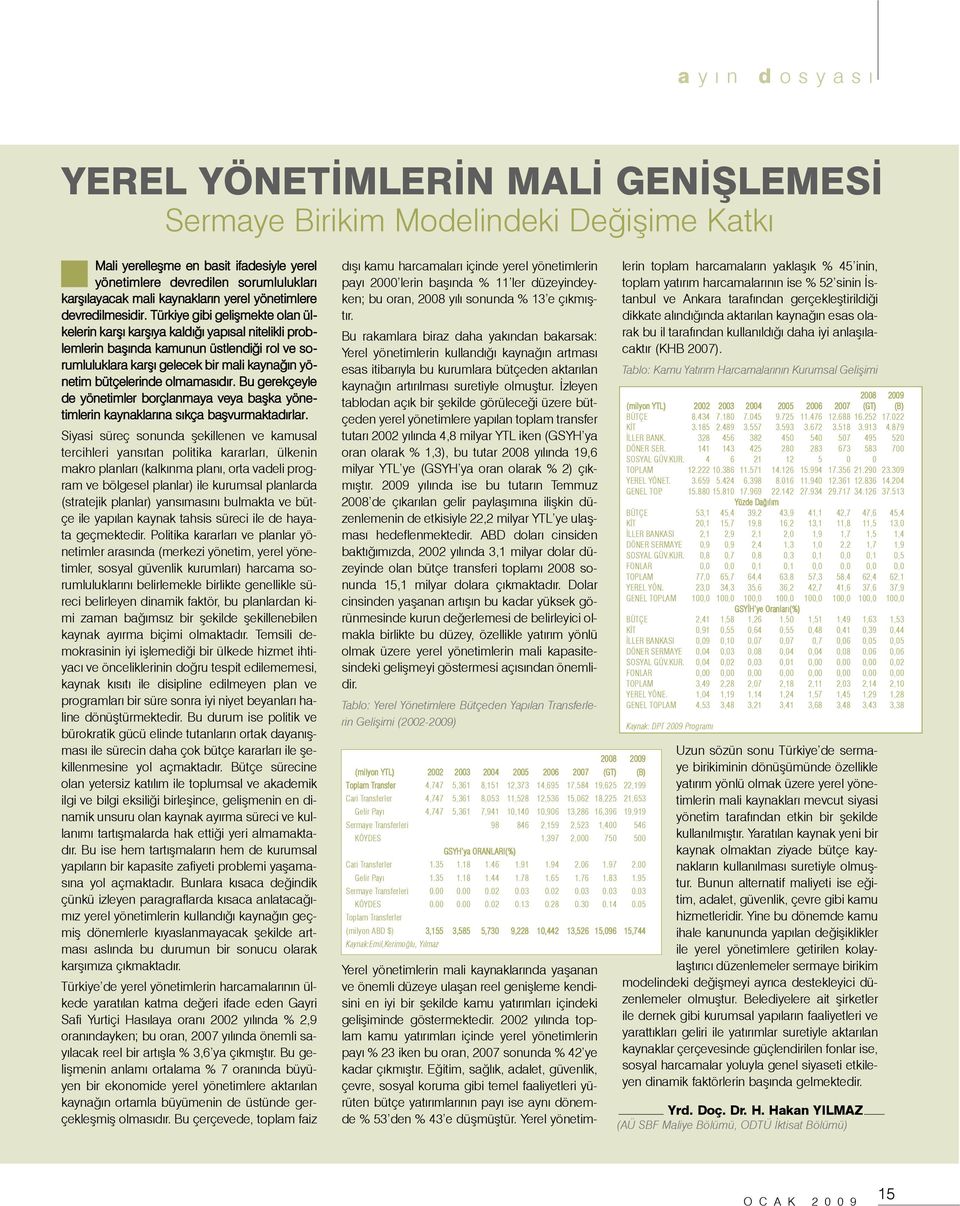 Türkiye gibi geliþmekte olan ülkelerin karþý karþýya kaldýðý yapýsal nitelikli problemlerin baþýnda kamunun üstlendiði rol ve sorumluluklara karþý gelecek bir mali kaynaðýn yönetim bütçelerinde