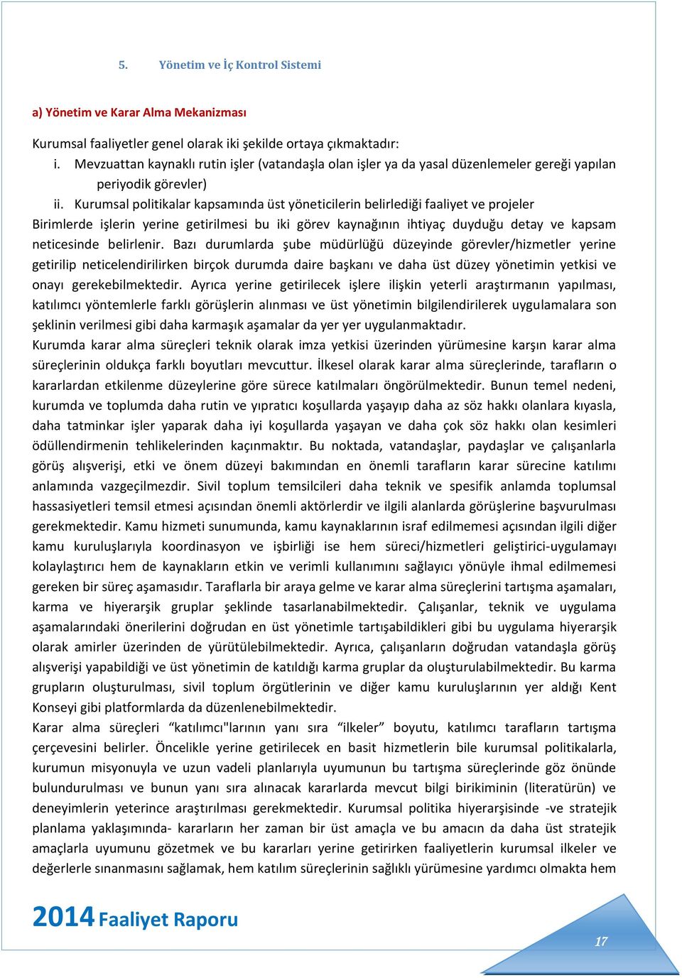 Kurumsal politikalar kapsamında üst yöneticilerin belirlediği faaliyet ve projeler Birimlerde işlerin yerine getirilmesi bu iki görev kaynağının ihtiyaç duyduğu detay ve kapsam neticesinde belirlenir.