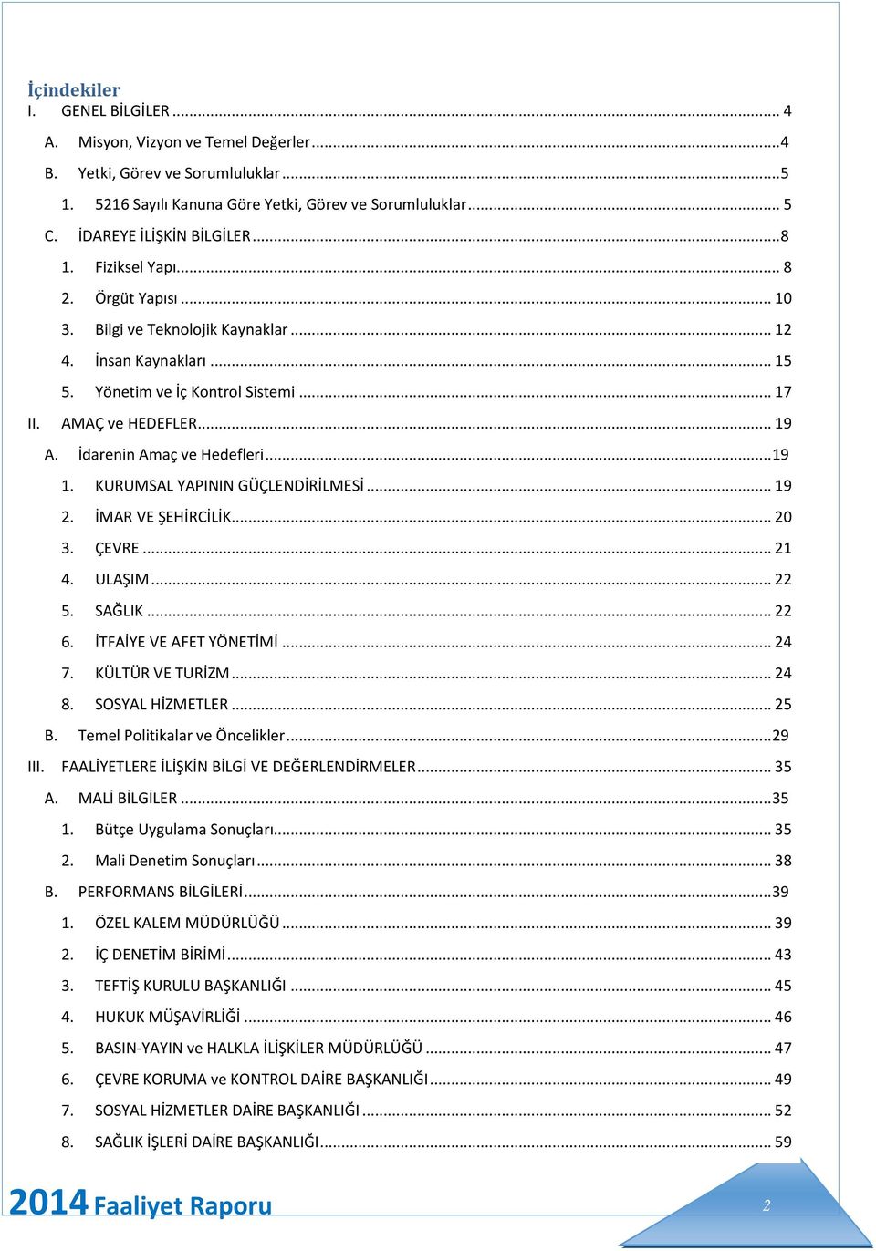 .. 19 A. İdarenin Amaç ve Hedefleri... 19 1. KURUMSAL YAPININ GÜÇLENDİRİLMESİ... 19 2. İMAR VE ŞEHİRCİLİK... 20 3. ÇEVRE... 21 4. ULAŞIM... 22 5. SAĞLIK... 22 6. İTFAİYE VE AFET YÖNETİMİ... 24 7.