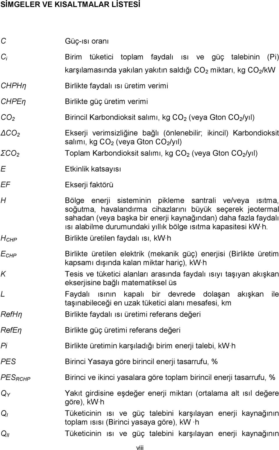 (önlenebilir; ikincil) Karbondioksit salımı, kg CO 2 (veya Gton CO 2 /yıl) Toplam Karbondioksit salımı, kg CO 2 (veya Gton CO 2 /yıl) Etkinlik katsayısı Ekserji faktörü Bölge enerji sisteminin