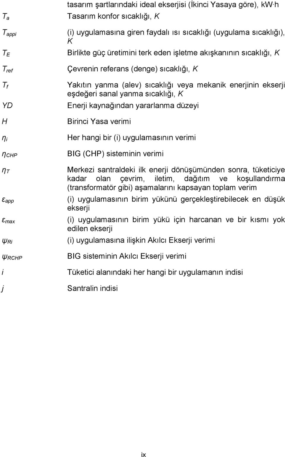 ekserji eşdeğeri sanal yanma sıcaklığı, K Enerji kaynağından yararlanma düzeyi Birinci Yasa verimi Her hangi bir (i) uygulamasının verimi BIG (CHP) sisteminin verimi Merkezi santraldeki ilk enerji