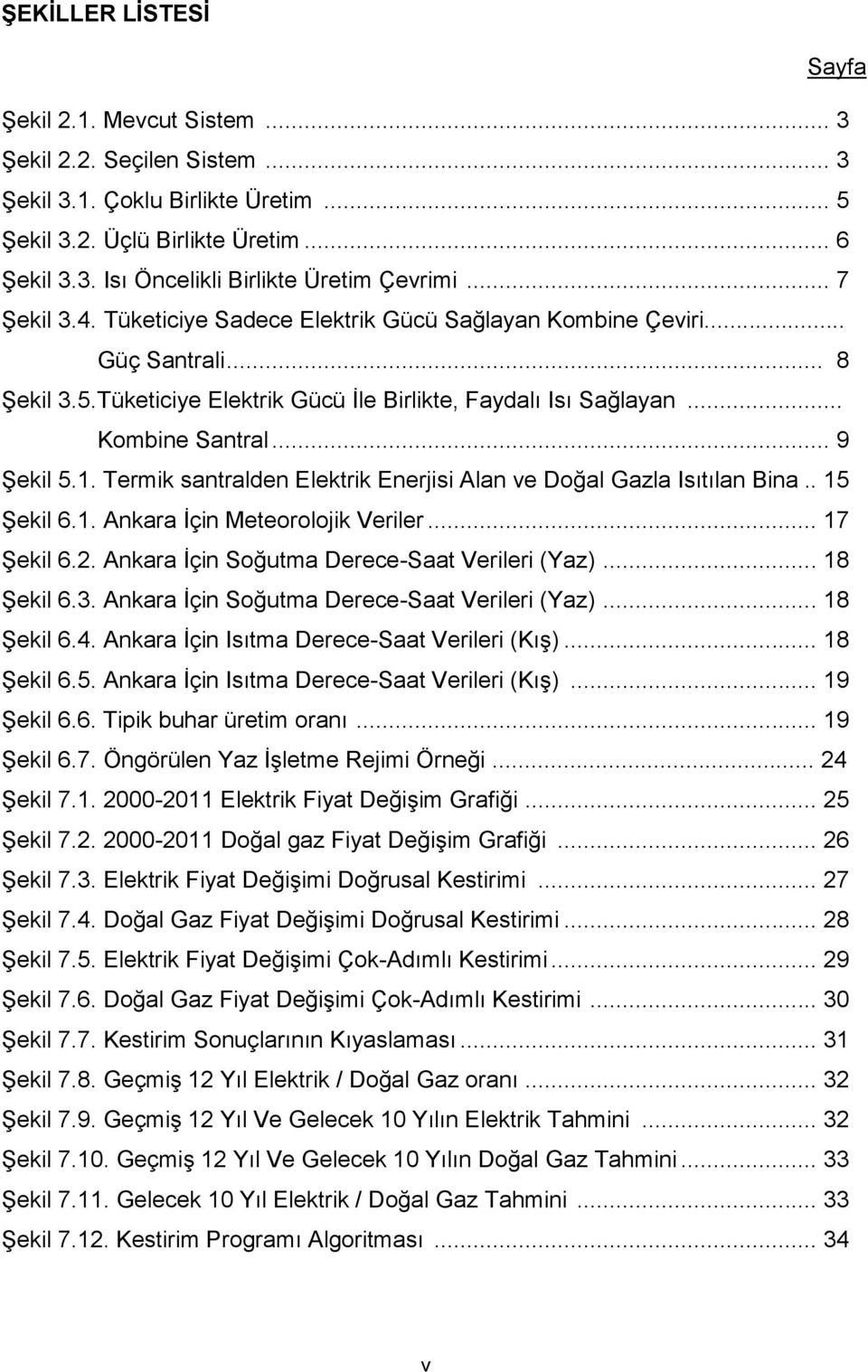 Termik santralden Elektrik Enerjisi Alan ve Doğal Gazla Isıtılan Bina.. 15 Şekil 6.1. Ankara İçin Meteorolojik Veriler... 17 Şekil 6.2. Ankara İçin Soğutma Derece-Saat Verileri (Yaz)... 18 Şekil 6.3.