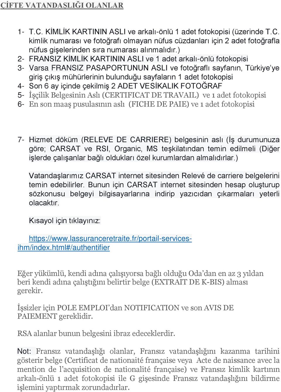 fotokopisi 4- Son 6 ay içinde çekilmiş 2 ADET VESİKALIK FOTOĞRAF 5- İşçilik Belgesinin Aslı (CERTIFICAT DE TRAVAIL) ve 1 adet fotokopisi 6- En son maaş pusulasının aslı (FICHE DE PAIE) ve 1 adet