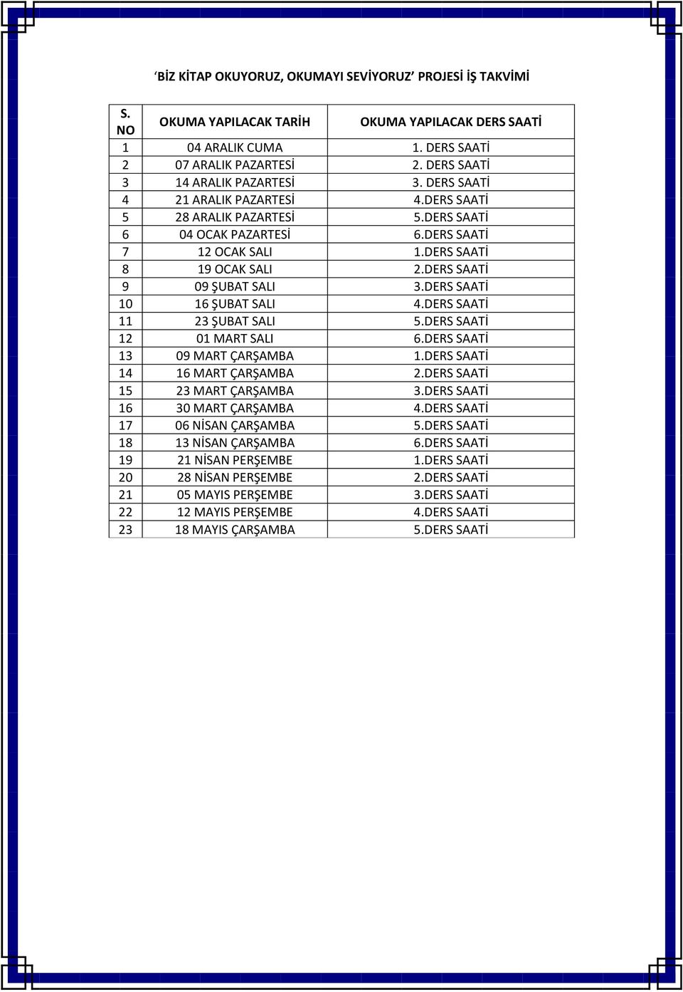 DERS SAATİ 9 09 ŞUBAT SALI 3.DERS SAATİ 10 16 ŞUBAT SALI 4.DERS SAATİ 11 23 ŞUBAT SALI 5.DERS SAATİ 12 01 MART SALI 6.DERS SAATİ 13 09 MART ÇARŞAMBA 1.DERS SAATİ 14 16 MART ÇARŞAMBA 2.