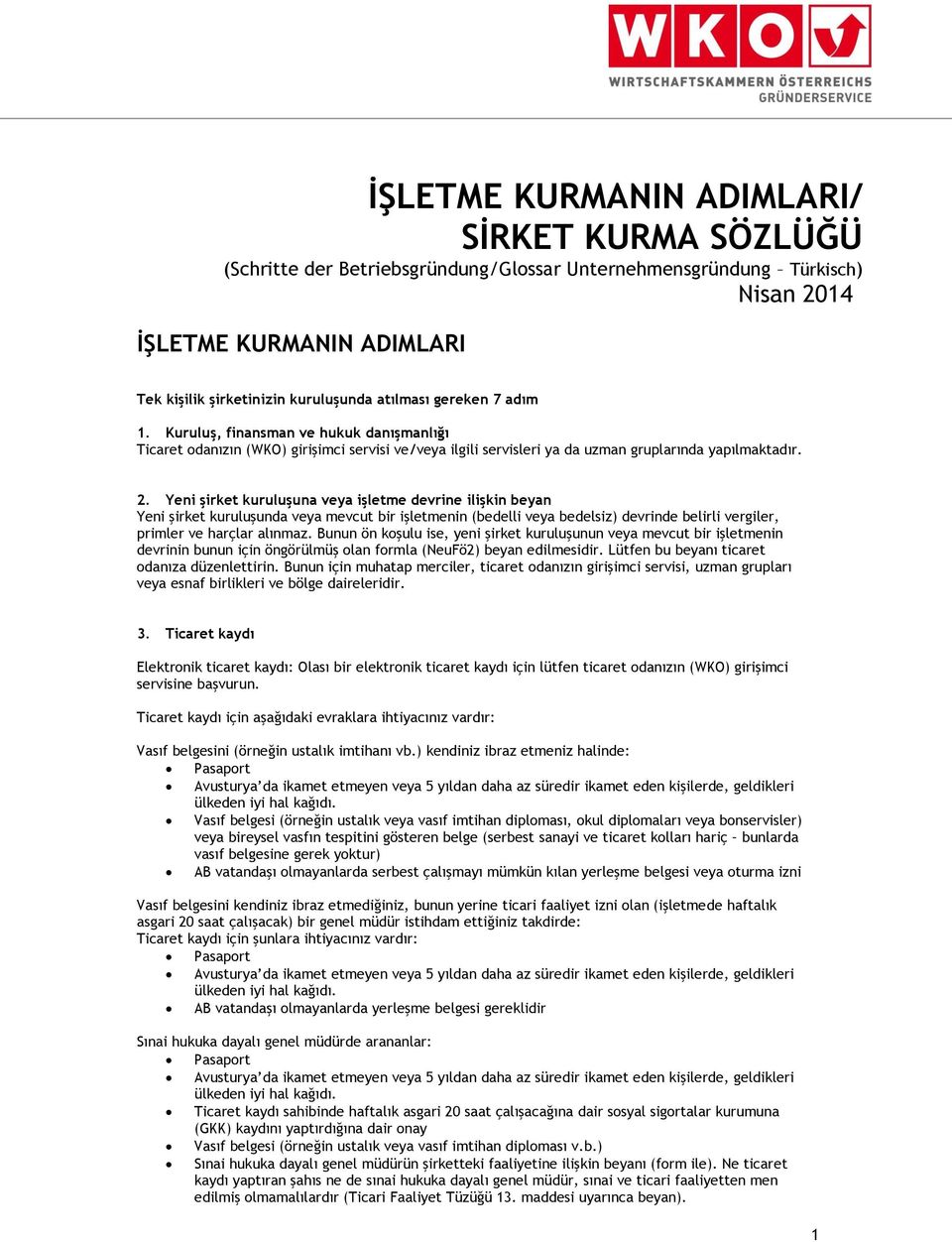 Yeni şirket kuruluşuna veya işletme devrine ilişkin beyan Yeni şirket kuruluşunda veya mevcut bir işletmenin (bedelli veya bedelsiz) devrinde belirli vergiler, primler ve harçlar alınmaz.