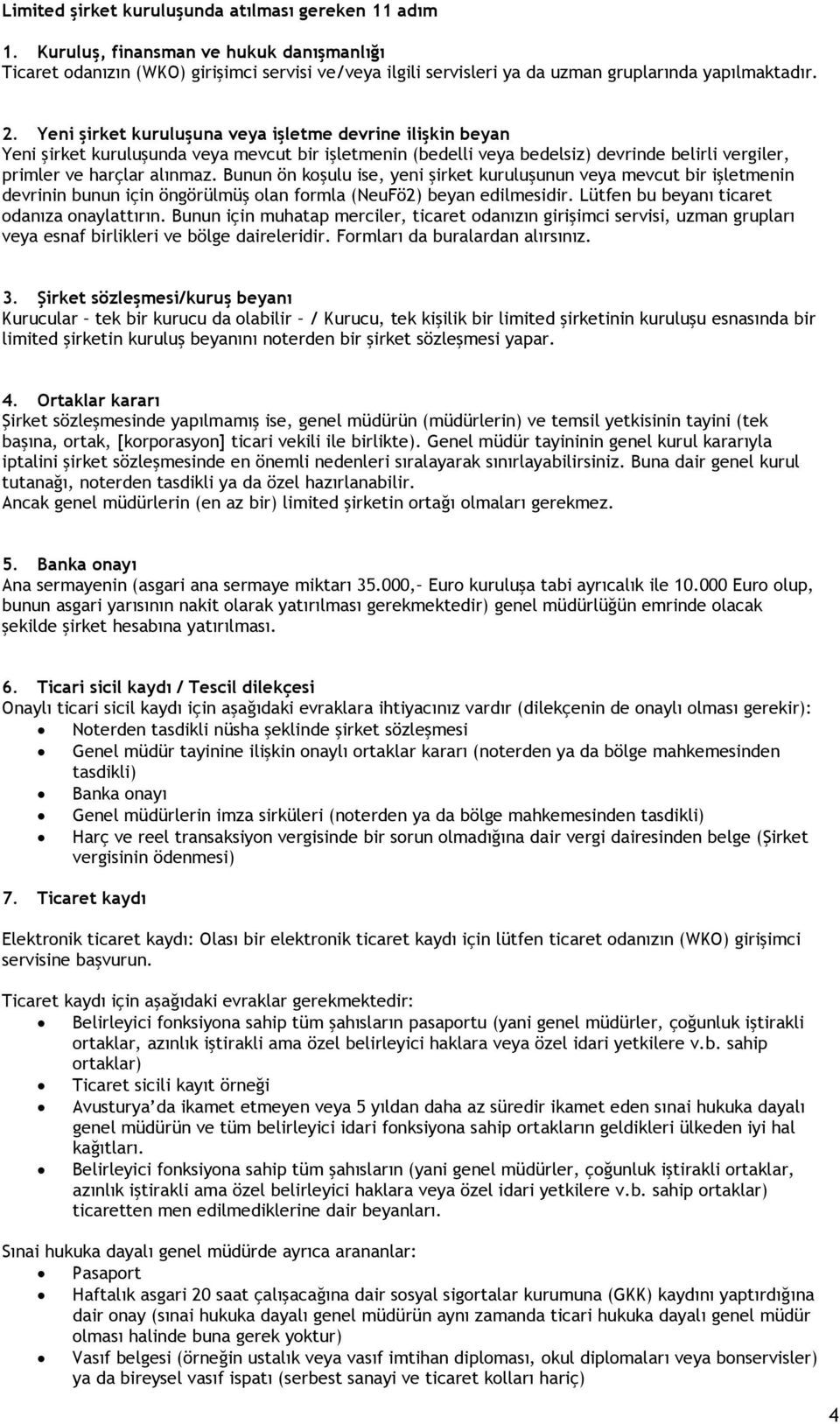 Yeni şirket kuruluşuna veya işletme devrine ilişkin beyan Yeni şirket kuruluşunda veya mevcut bir işletmenin (bedelli veya bedelsiz) devrinde belirli vergiler, primler ve harçlar alınmaz.