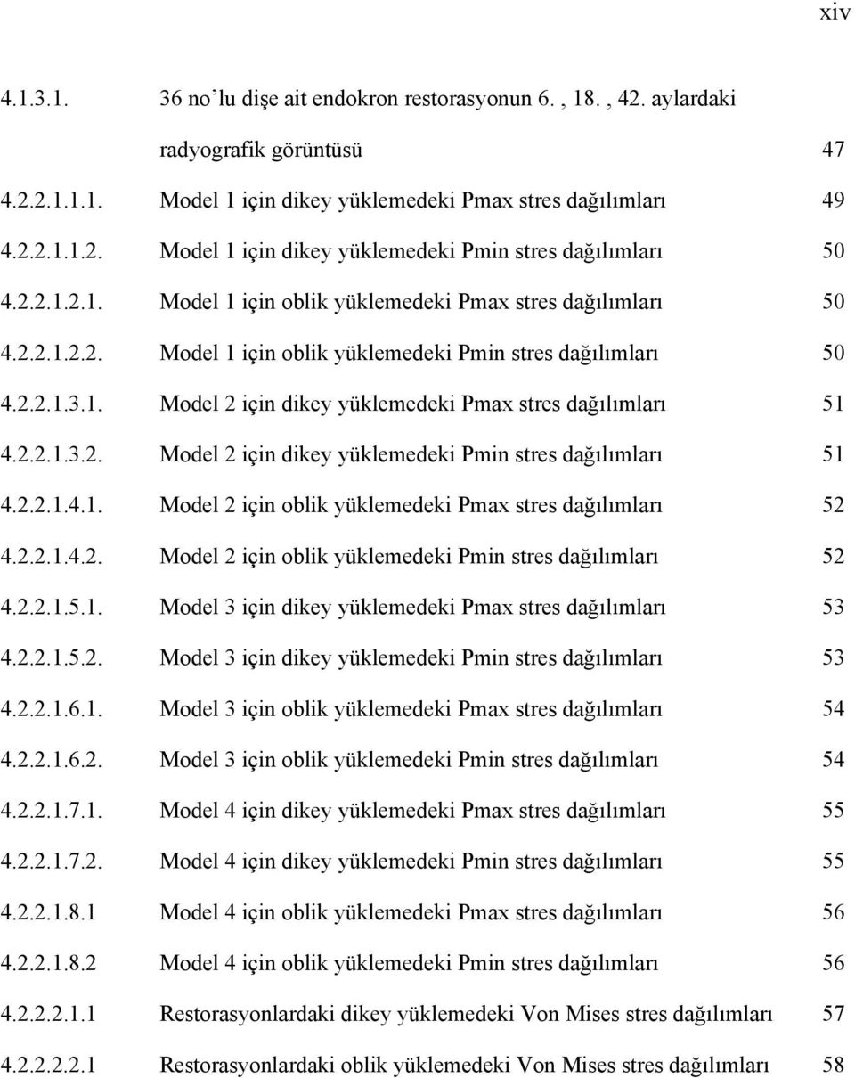 2.2.1.3.2. Model 2 için dikey yüklemedeki Pmin stres dağılımları 51 4.2.2.1.4.1. Model 2 için oblik yüklemedeki Pmax stres dağılımları 52 4.2.2.1.4.2. Model 2 için oblik yüklemedeki Pmin stres dağılımları 52 4.