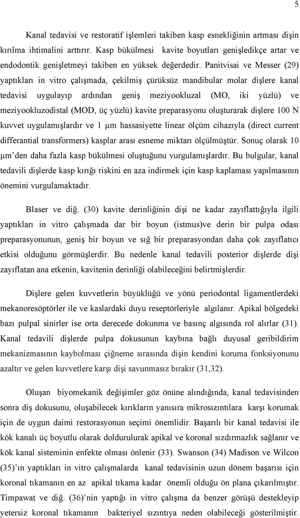 Panitvisai ve Messer (29) yaptıkları in vitro çalışmada, çekilmiş çürüksüz mandibular molar dişlere kanal tedavisi uygulayıp ardından geniş meziyookluzal (MO, iki yüzlü) ve meziyookluzodistal (MOD,