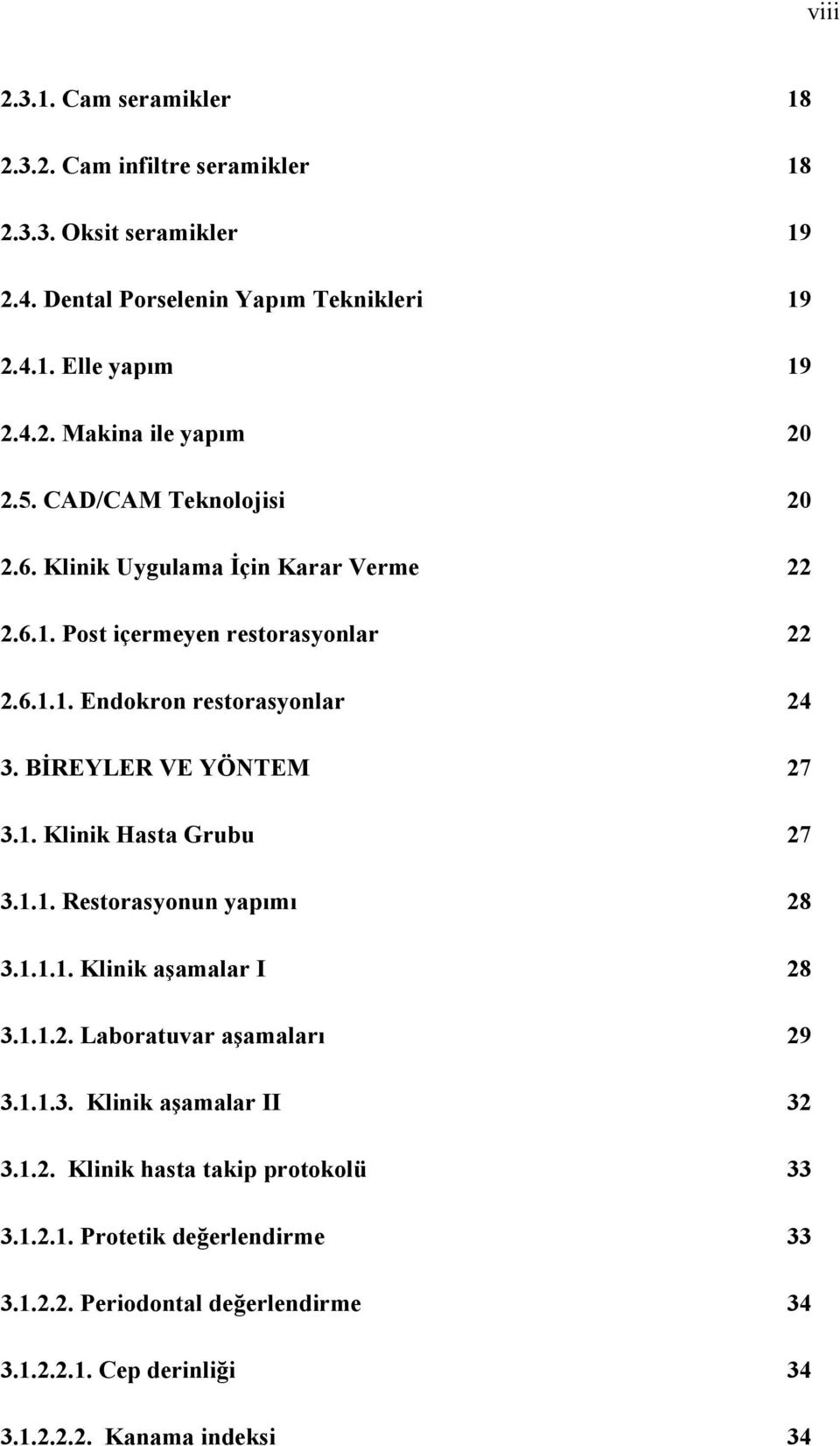 BİREYLER VE YÖNTEM 27 3.1. Klinik Hasta Grubu 27 3.1.1. Restorasyonun yapımı 28 3.1.1.1. Klinik aşamalar I 28 3.1.1.2. Laboratuvar aşamaları 29 3.1.1.3. Klinik aşamalar II 32 3.