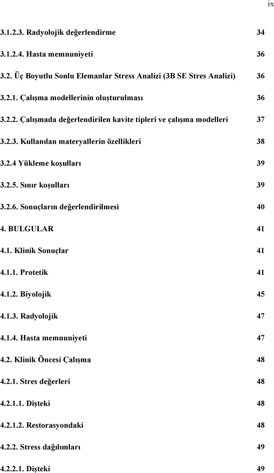 Sınır koşulları 39 3.2.6. Sonuçların değerlendirilmesi 40 4. BULGULAR 41 4.1. Klinik Sonuçlar 41 4.1.1. Protetik 41 4.1.2. Biyolojik 45 4.1.3. Radyolojik 47 4.1.4. Hasta memnuniyeti 47 4.