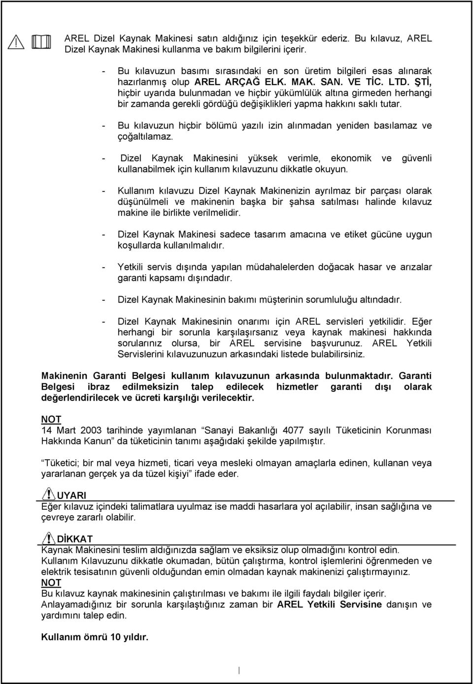 ŞTİ, hiçbir uyarıda bulunmadan ve hiçbir yükümlülük altına girmeden herhangi bir zamanda gerekli gördüğü değişiklikleri yapma hakkını saklı tutar.