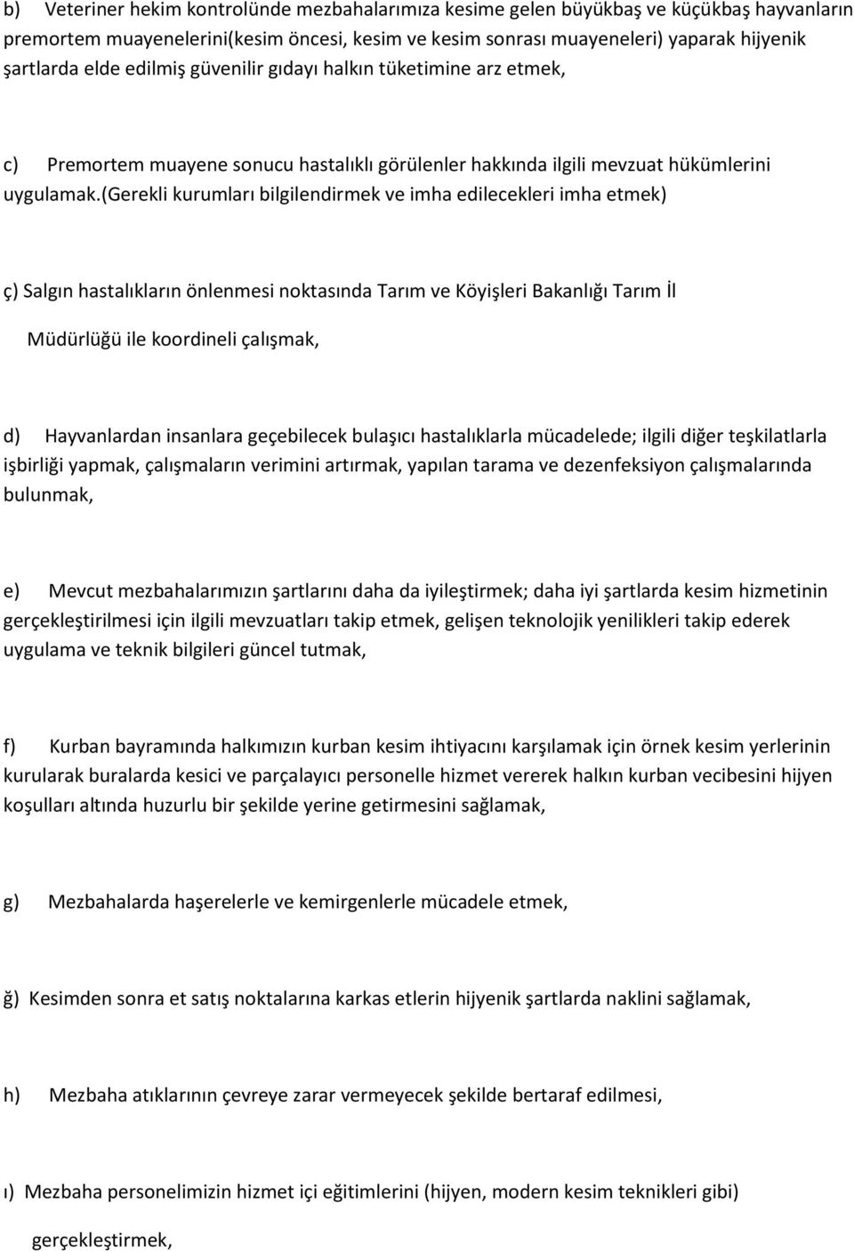 (gerekli kurumları bilgilendirmek ve imha edilecekleri imha etmek) ç) Salgın hastalıkların önlenmesi noktasında Tarım ve Köyişleri Bakanlığı Tarım İl Müdürlüğü ile koordineli çalışmak, d)