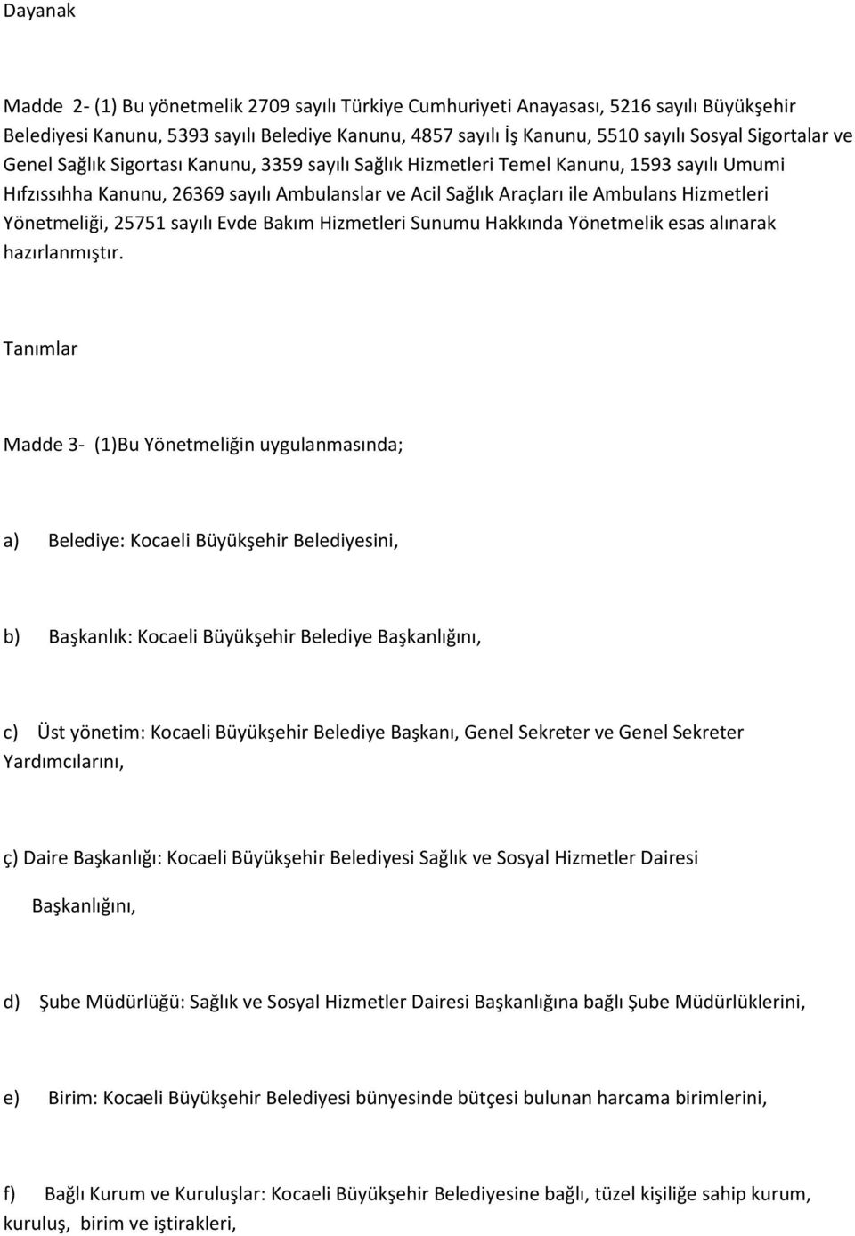 Yönetmeliği, 25751 sayılı Evde Bakım Hizmetleri Sunumu Hakkında Yönetmelik esas alınarak hazırlanmıştır.