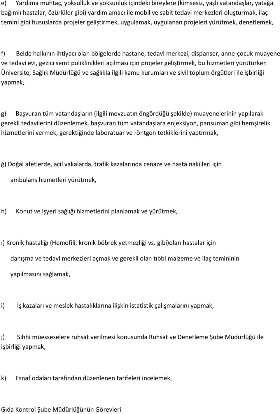 tedavi evi, gezici semt poliklinikleri açılması için projeler geliştirmek, bu hizmetleri yürütürken Üniversite, Sağlık Müdürlüğü ve sağlıkla ilgili kamu kurumları ve sivil toplum örgütleri ile