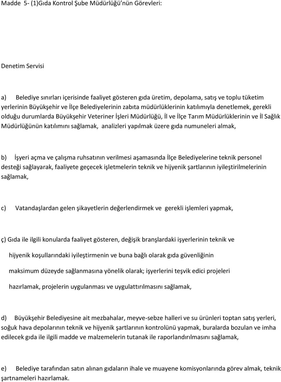 sağlamak, analizleri yapılmak üzere gıda numuneleri almak, b) İşyeri açma ve çalışma ruhsatının verilmesi aşamasında İlçe Belediyelerine teknik personel desteği sağlayarak, faaliyete geçecek