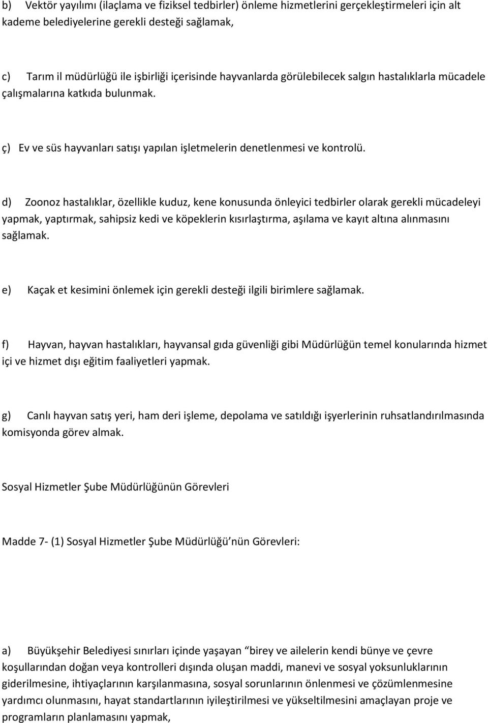 d) Zoonoz hastalıklar, özellikle kuduz, kene konusunda önleyici tedbirler olarak gerekli mücadeleyi yapmak, yaptırmak, sahipsiz kedi ve köpeklerin kısırlaştırma, aşılama ve kayıt altına alınmasını