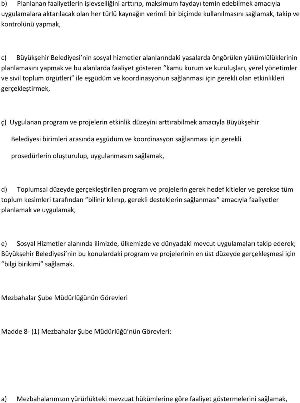 yerel yönetimler ve sivil toplum örgütleri ile eşgüdüm ve koordinasyonun sağlanması için gerekli olan etkinlikleri gerçekleştirmek, ç) Uygulanan program ve projelerin etkinlik düzeyini arttırabilmek