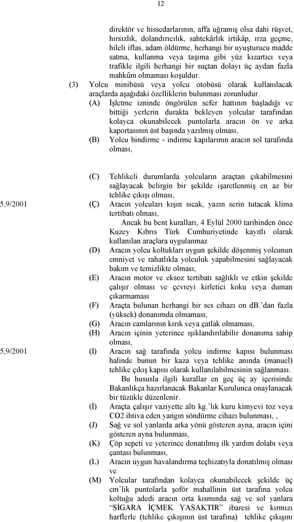 (3) Yolcu minibüsü veya yolcu otobüsü olarak kullanılacak araçlarda aşağıdaki özelliklerin bulunması zorunludur.