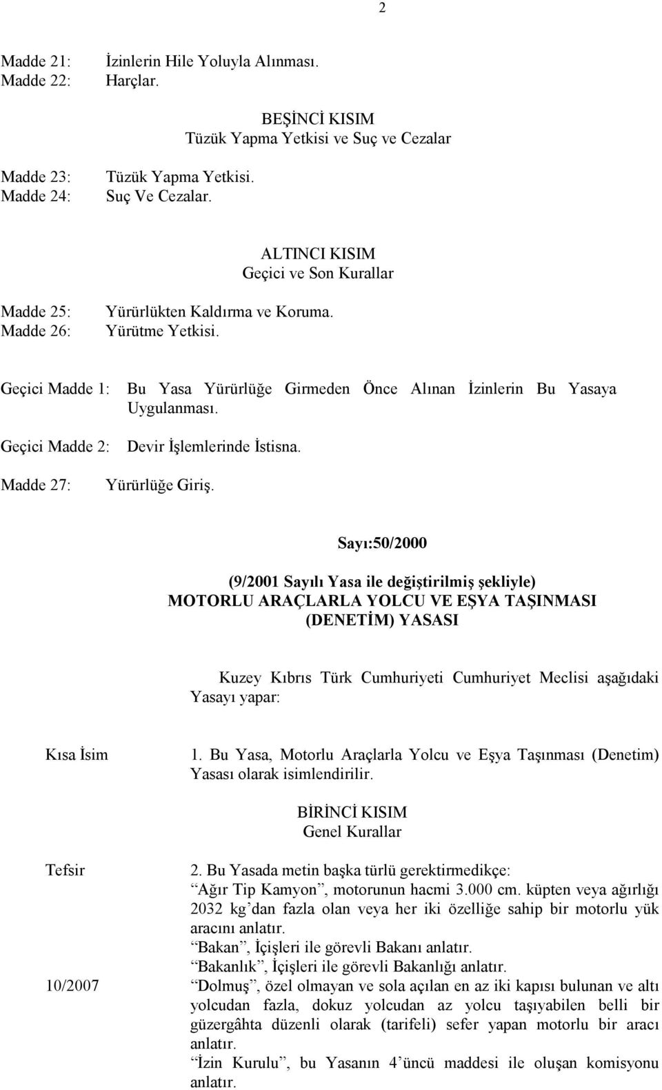 Geçici Madde 1: Geçici Madde 2: Bu Yasa Yürürlüğe Girmeden Önce Alınan İzinlerin Bu Yasaya Uygulanması. Devir İşlemlerinde İstisna. Madde 27: Yürürlüğe Giriş.