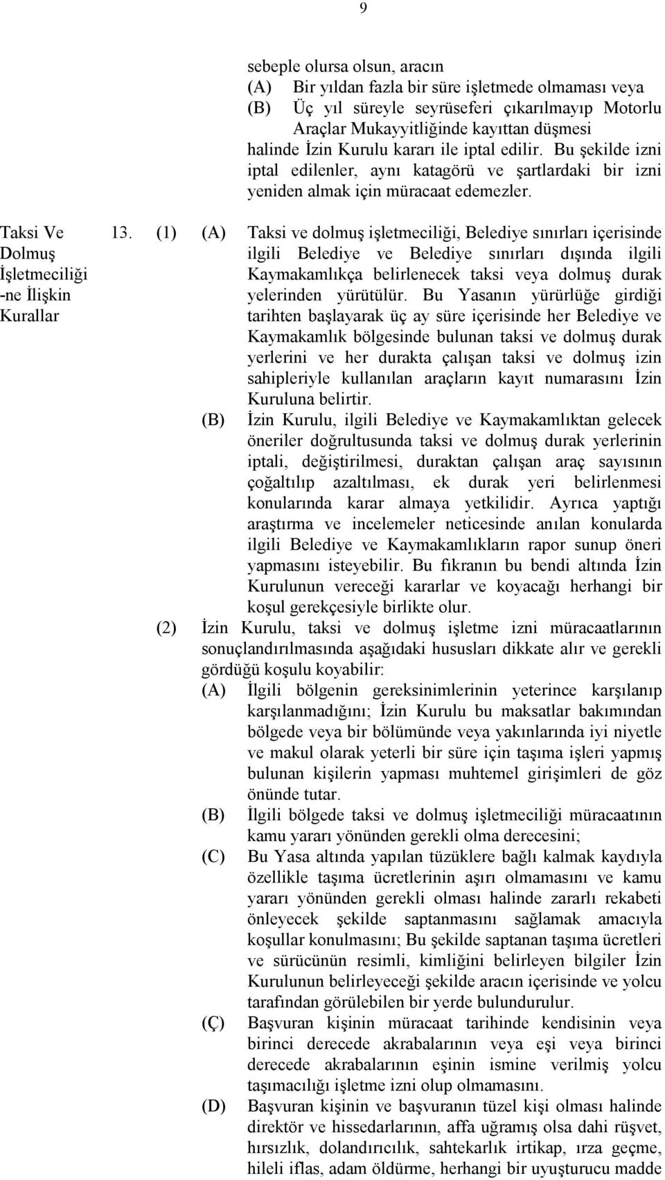 (1) (A) Taksi ve dolmuş işletmeciliği, Belediye sınırları içerisinde ilgili Belediye ve Belediye sınırları dışında ilgili Kaymakamlıkça belirlenecek taksi veya dolmuş durak yelerinden yürütülür.