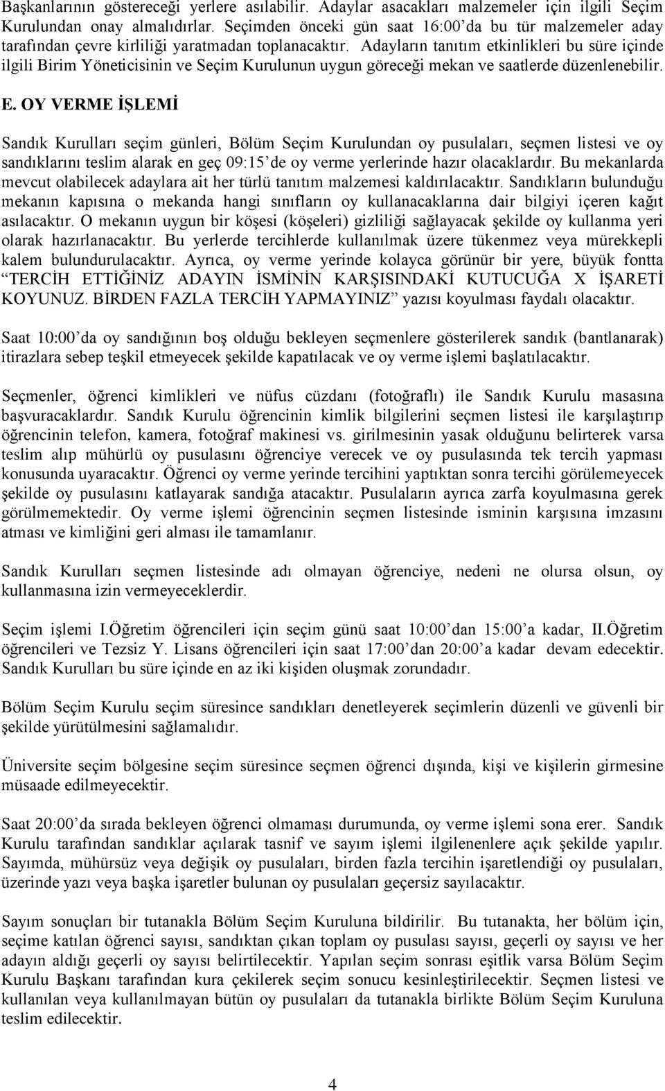 Adayların tanıtım etkinlikleri bu süre içinde ilgili Birim Yöneticisinin ve Seçim Kurulunun uygun göreceği mekan ve saatlerde düzenlenebilir. E.