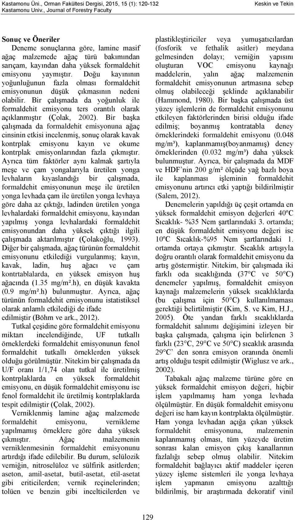 Doğu kayınının yoğunluğunun fazla olması formaldehit emisyonunun düşük çıkmasının nedeni olabilir. Bir çalışmada da yoğunluk ile formaldehit emisyonu ters orantılı olarak açıklanmıştır (Çolak, 2002).