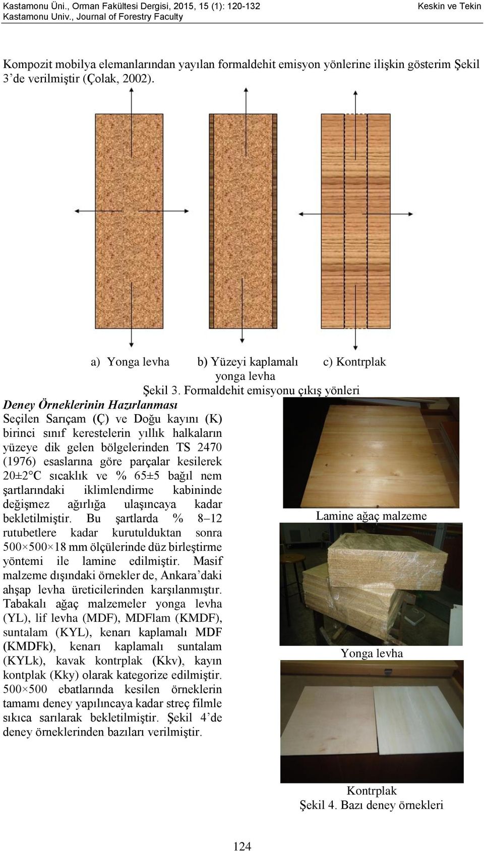 Formaldehit emisyonu çıkış yönleri Deney Örneklerinin Hazırlanması Seçilen Sarıçam (Ç) ve Doğu kayını (K) birinci sınıf kerestelerin yıllık halkaların yüzeye dik gelen bölgelerinden TS 2470 (1976)