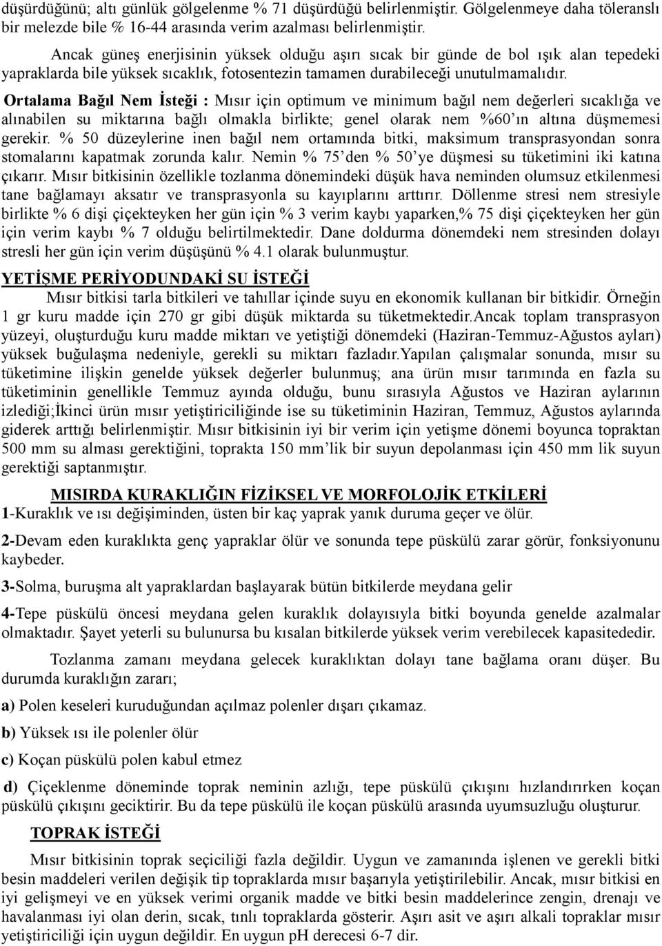 Ortalama Bağıl Nem İsteği : Mısır için optimum ve minimum bağıl nem değerleri sıcaklığa ve alınabilen su miktarına bağlı olmakla birlikte; genel olarak nem %60 ın altına düşmemesi gerekir.