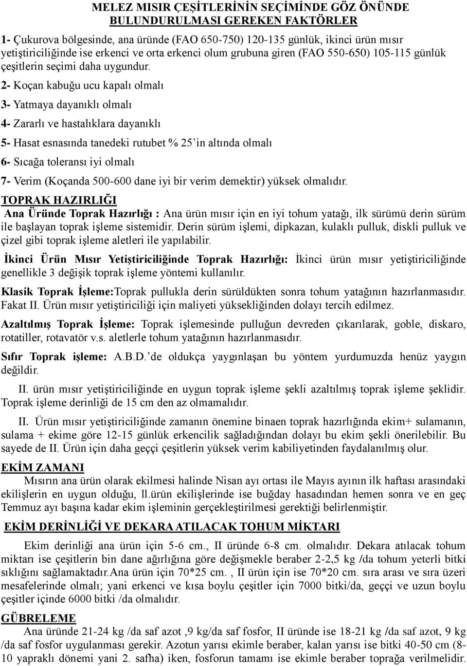 2- Koçan kabuğu ucu kapalı olmalı 3- Yatmaya dayanıklı olmalı 4- Zararlı ve hastalıklara dayanıklı 5- Hasat esnasında tanedeki rutubet % 25 in altında olmalı 6- Sıcağa toleransı iyi olmalı 7- Verim