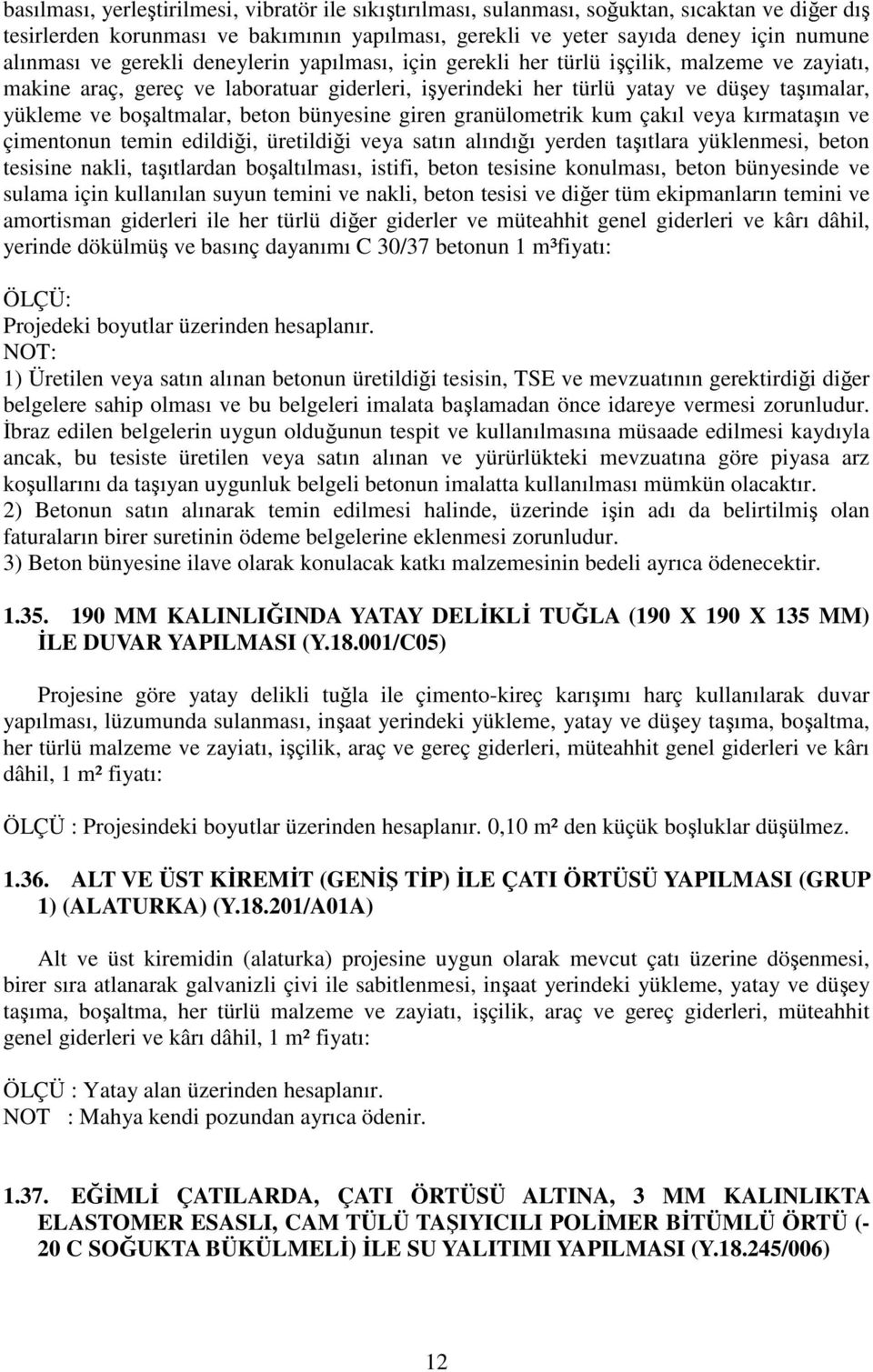 beton bünyesine giren granülometrik kum çakıl veya kırmataşın ve çimentonun temin edildiği, üretildiği veya satın alındığı yerden taşıtlara yüklenmesi, beton tesisine nakli, taşıtlardan boşaltılması,