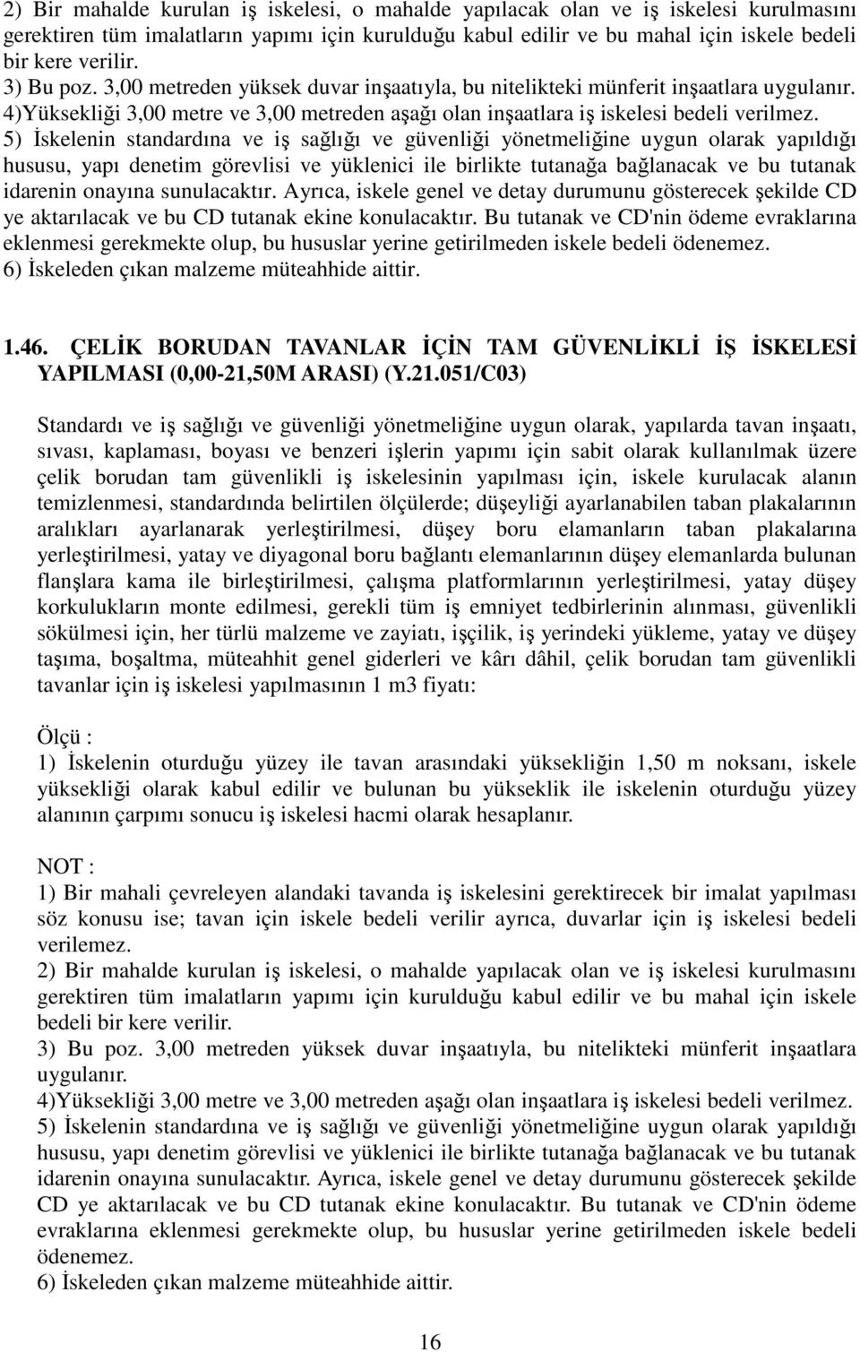 5) İskelenin standardına ve iş sağlığı ve güvenliği yönetmeliğine uygun olarak yapıldığı hususu, yapı denetim görevlisi ve yüklenici ile birlikte tutanağa bağlanacak ve bu tutanak idarenin onayına