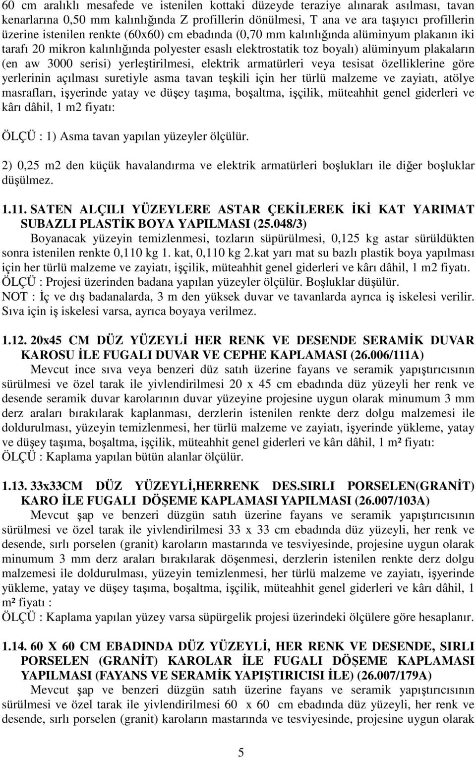 yerleştirilmesi, elektrik armatürleri veya tesisat özelliklerine göre yerlerinin açılması suretiyle asma tavan teşkili için her türlü malzeme ve zayiatı, atölye masrafları, işyerinde yatay ve düşey