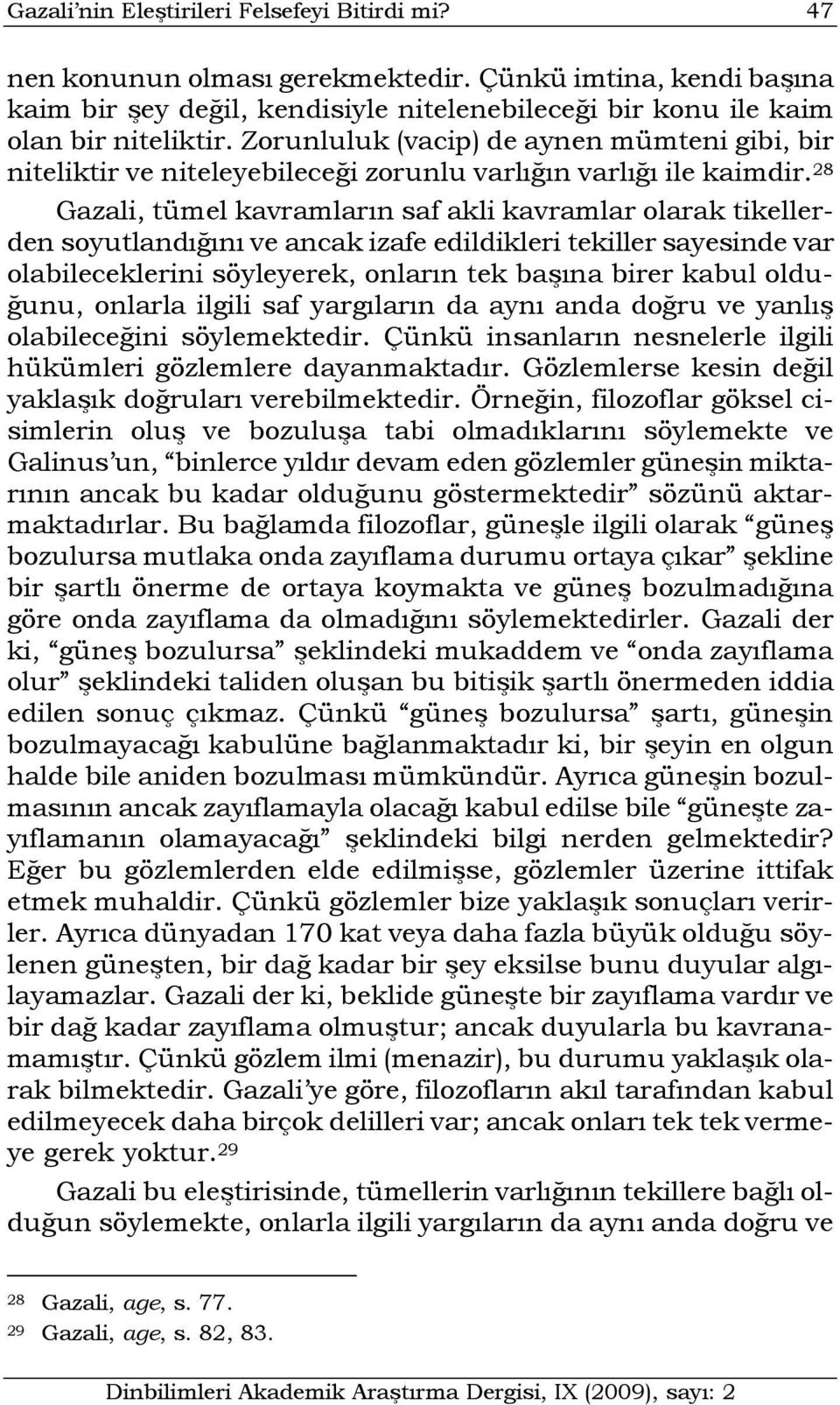 28 Gazali, tümel kavramların saf akli kavramlar olarak tikellerden soyutlandığını ve ancak izafe edildikleri tekiller sayesinde var olabileceklerini söyleyerek, onların tek başına birer kabul