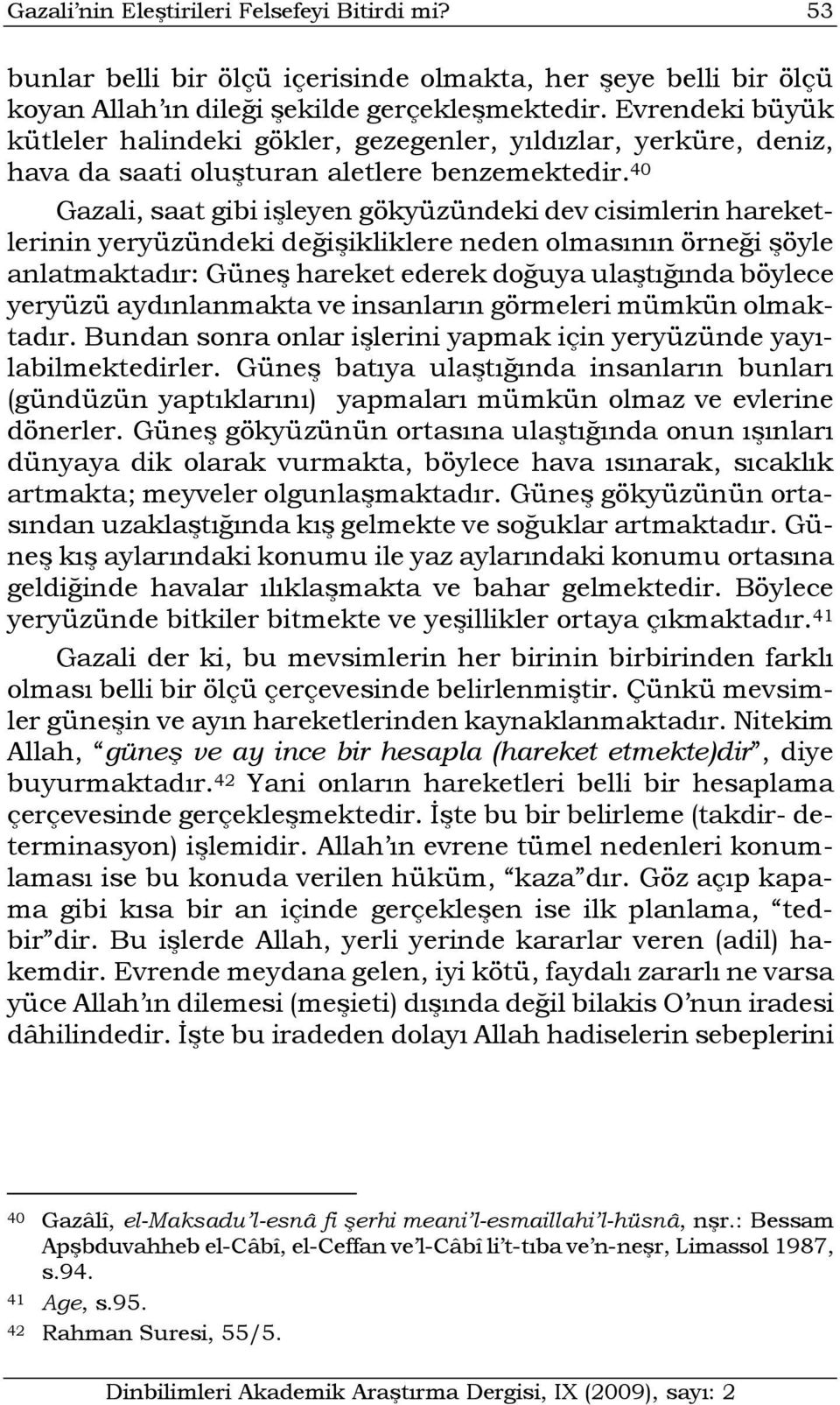 40 Gazali, saat gibi işleyen gökyüzündeki dev cisimlerin hareketlerinin yeryüzündeki değişikliklere neden olmasının örneği şöyle anlatmaktadır: Güneş hareket ederek doğuya ulaştığında böylece yeryüzü