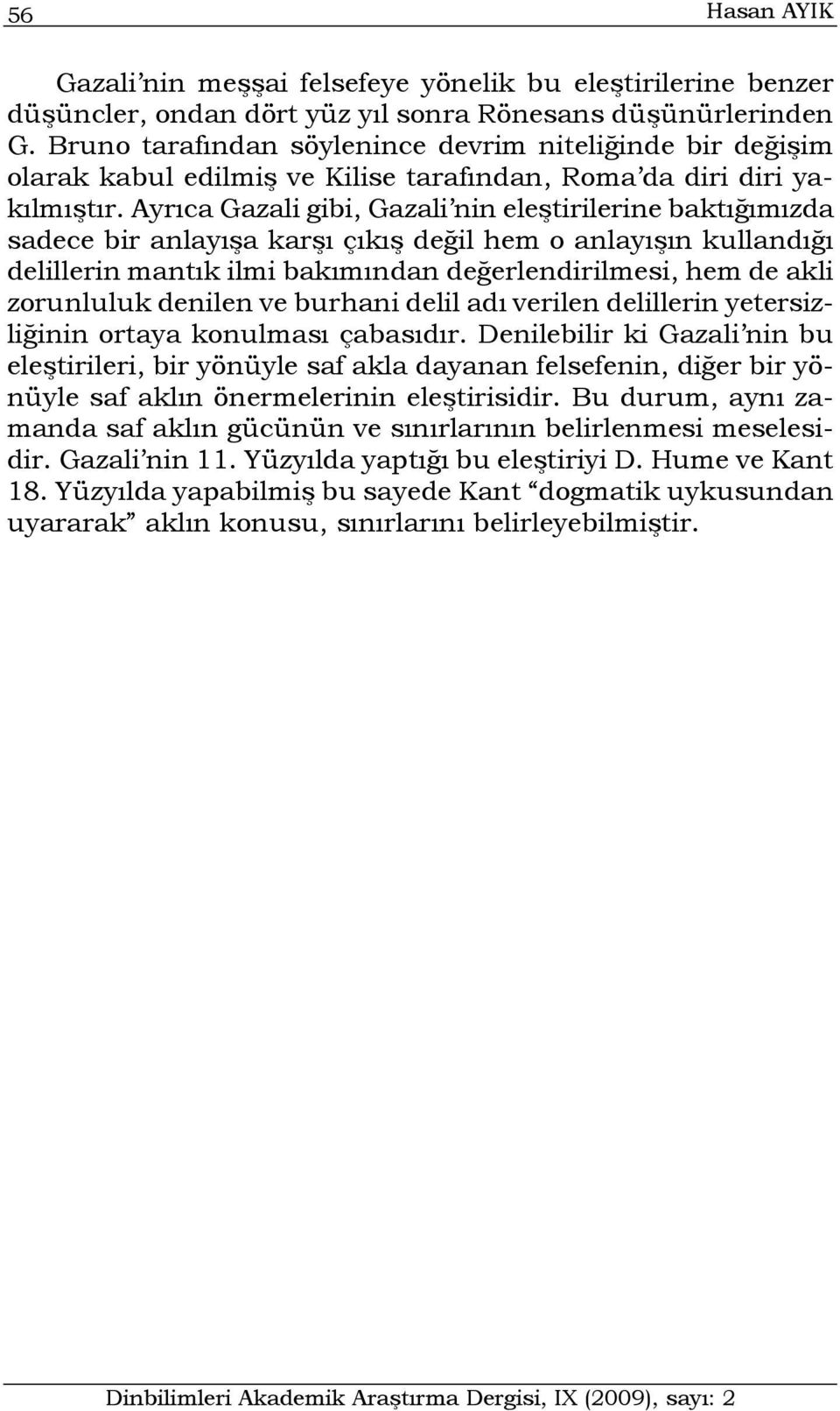 Ayrıca Gazali gibi, Gazali nin eleştirilerine baktığımızda sadece bir anlayışa karşı çıkış değil hem o anlayışın kullandığı delillerin mantık ilmi bakımından değerlendirilmesi, hem de akli zorunluluk