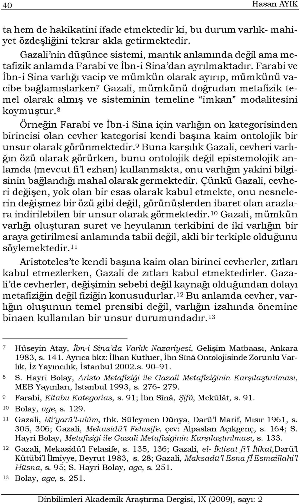 Farabi ve İbn-i Sina varlığı vacip ve mümkün olarak ayırıp, mümkünü vacibe bağlamışlarken 7 Gazali, mümkünü doğrudan metafizik temel olarak almış ve sisteminin temeline imkan modalitesini koymuştur.