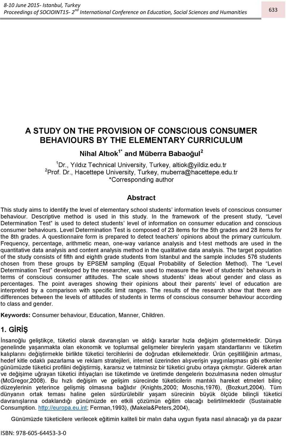 tr *Corresponding author Abstract This study aims to identify the level of elementary school students information levels of conscious consumer behaviour. Descriptive method is used in this study.