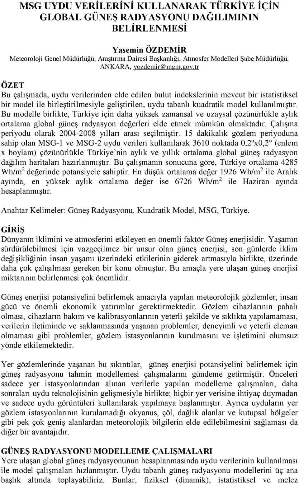 tr ÖZET Bu çalışmada, uydu verilerinden elde edilen bulut indekslerinin mevcut bir istatistiksel bir model ile birleştirilmesiyle geliştirilen, uydu tabanlı kuadratik model kullanılmıştır.