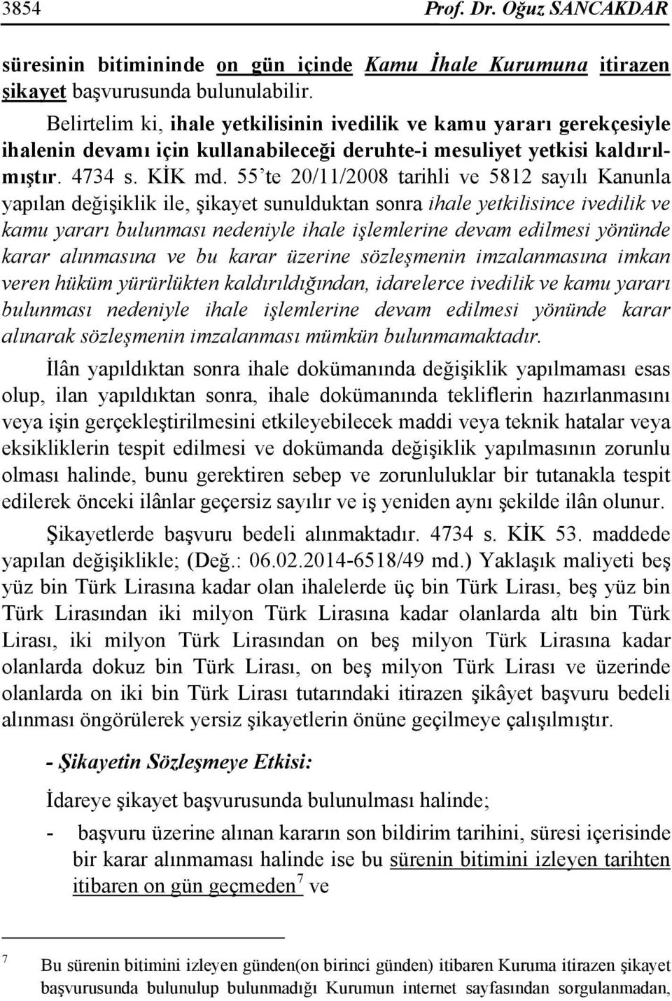 55 te 20/11/2008 tarihli ve 5812 sayılı Kanunla yapılan değişiklik ile, şikayet sunulduktan sonra ihale yetkilisince ivedilik ve kamu yararı bulunması nedeniyle ihale işlemlerine devam edilmesi